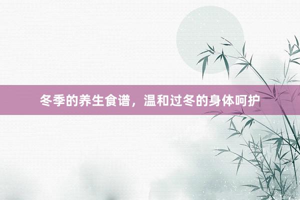 冬季的养生食谱，温和过冬的身体呵护